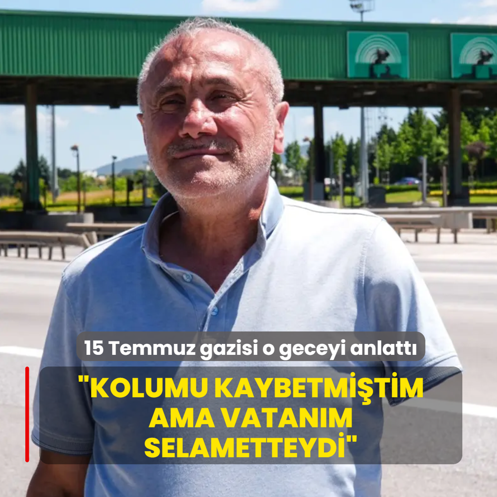 15 Temmuz gazisi o geceyi anlatt�: Ben kolumu kaybetmi�tim ama cennet vatan�m selametteydi