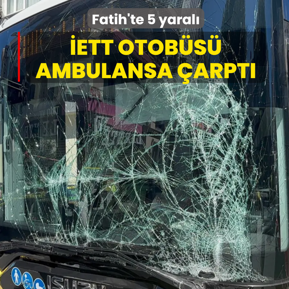 Fatih'te �ETT otob�s� ambulansa �arpt�: 5 yaral�