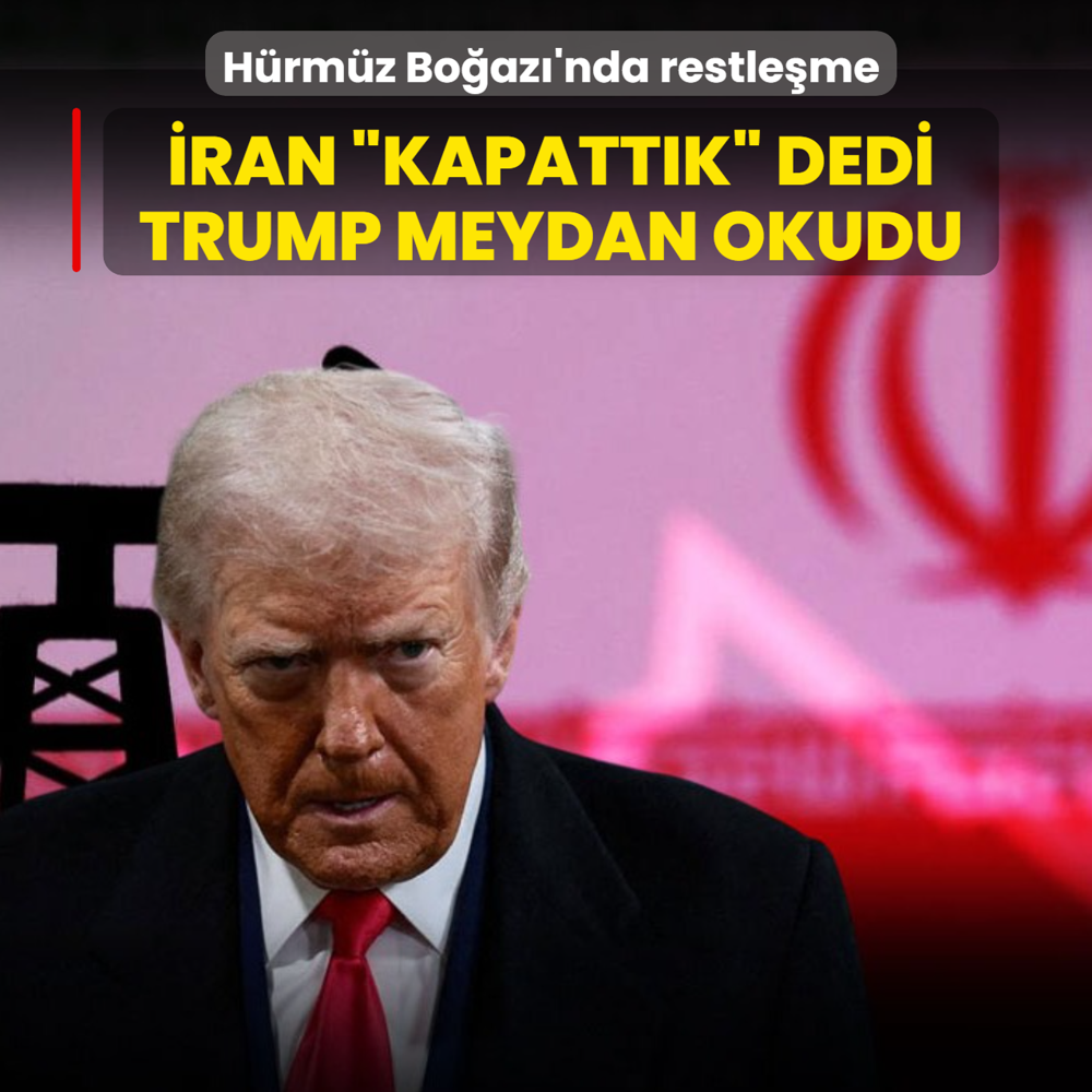 H�rm�z Bo�az�'nda restle�me: �ran �Kapatt�k� dedi, Trump meydan okudu