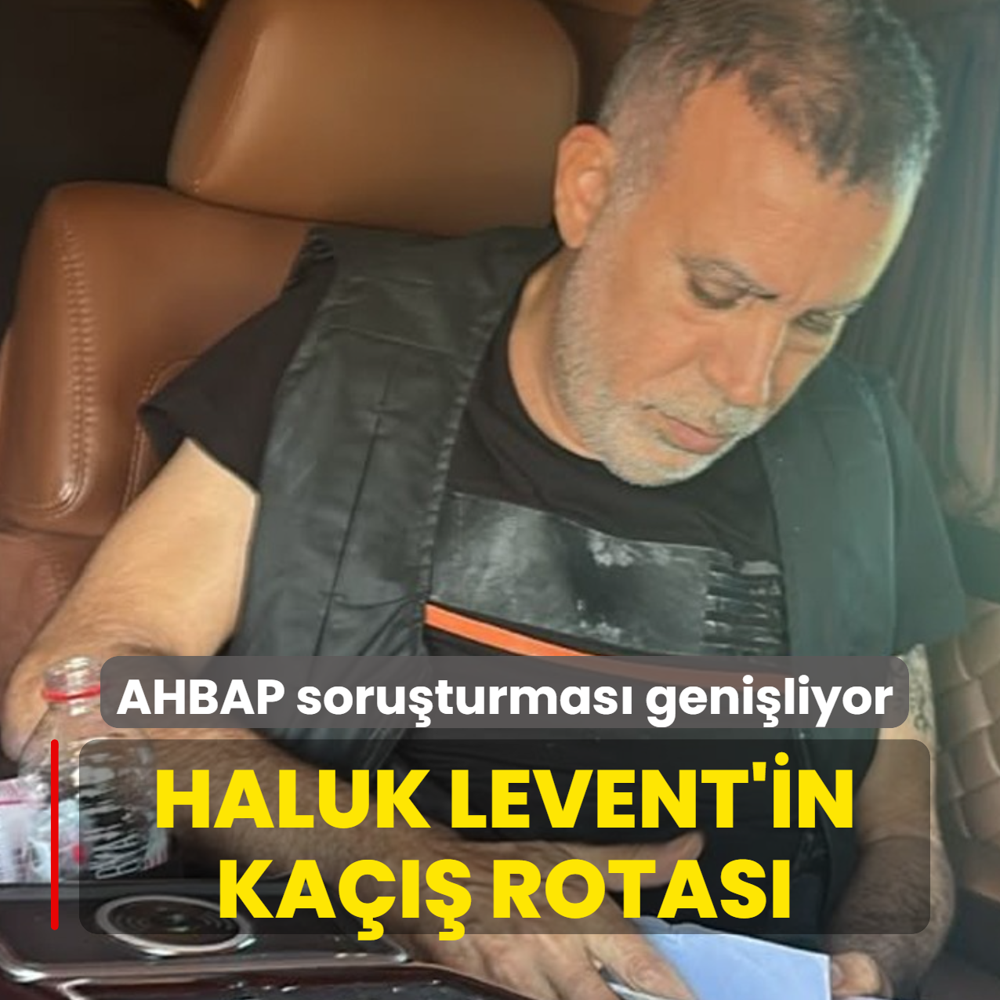 AHBAP soru�turmas� geni�liyor! Haluk Levent'in ka��� rotas�