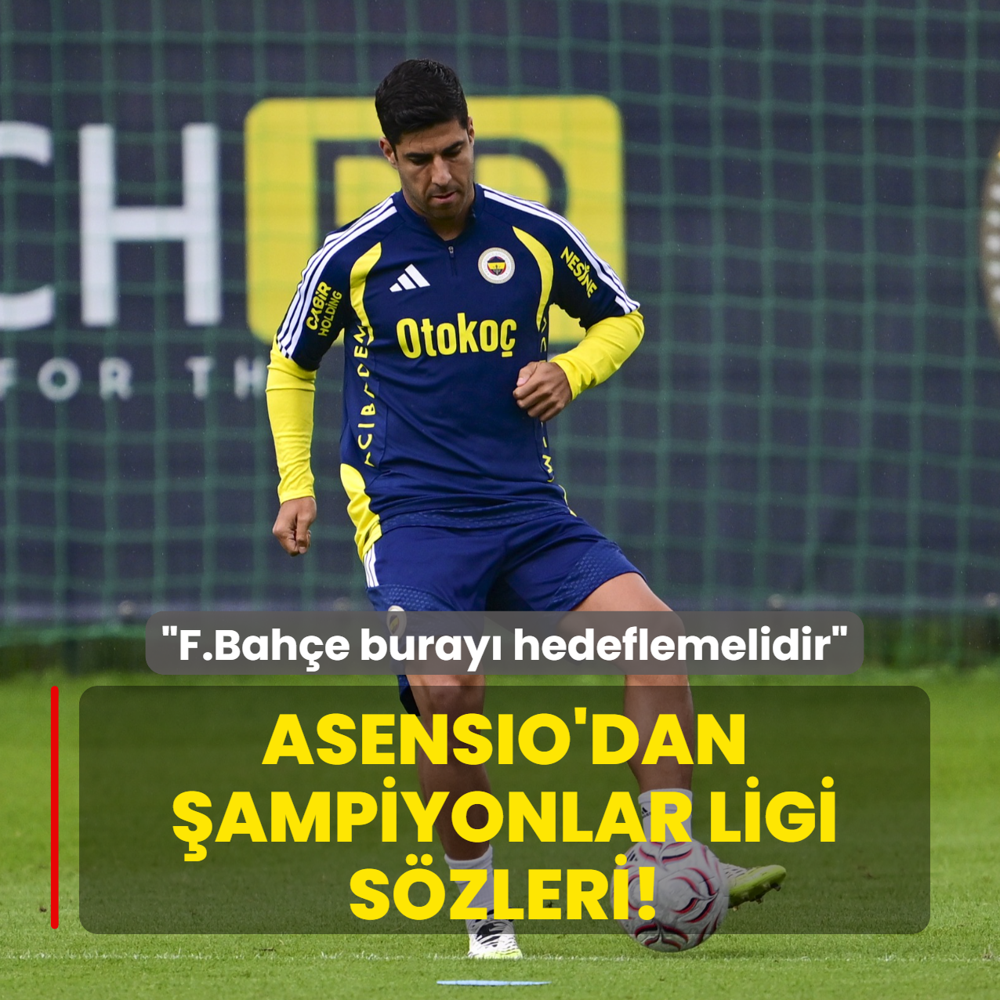 Asensio'dan �ampiyonlar Ligi s�zleri! �Fenerbah�e her zaman buray� hedeflemelidir�