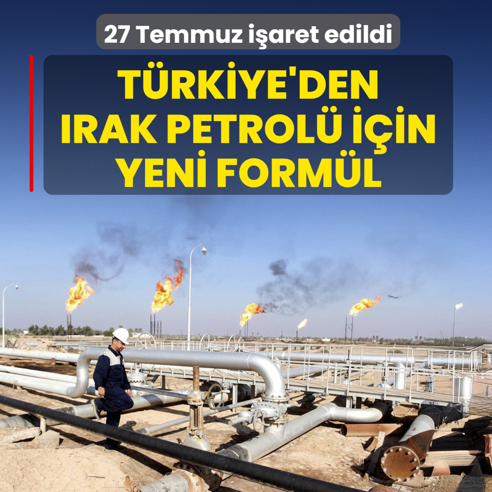 T�rkiye'den Irak petrol� i�in yeni form�l! 27 Temmuz i�aret edildi