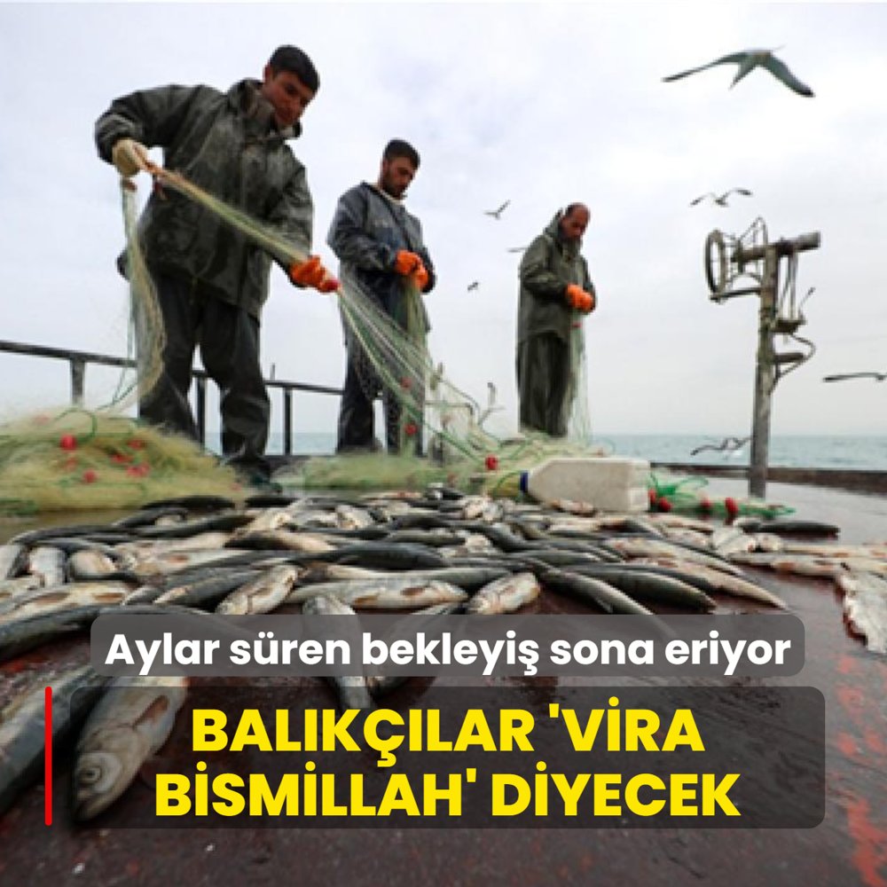 Aylar s�ren bekleyi� sona eriyor... Bal�k��lar 'Vira Bismillah' diyecek
