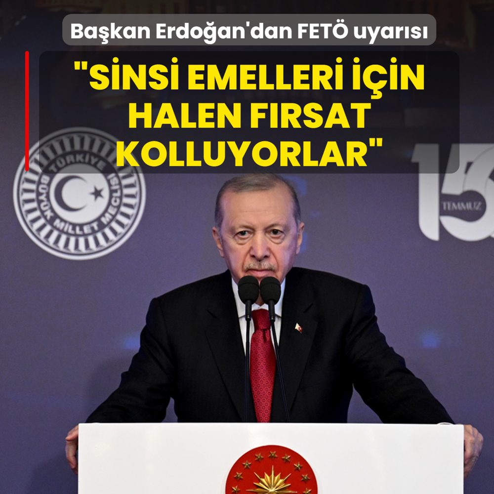 Ba�kan Erdo�an'dan FET� uyar�s�: Sinsi emelleri i�in halen f�rsat kolluyorlar