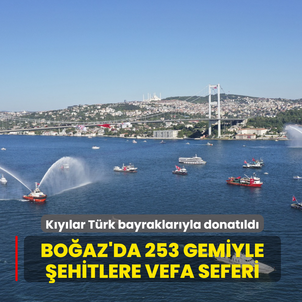 Bo�az'da 253 gemiyle �ehitlere vefa seferi: K�y�lar T�rk bayraklar�yla donat�ld�