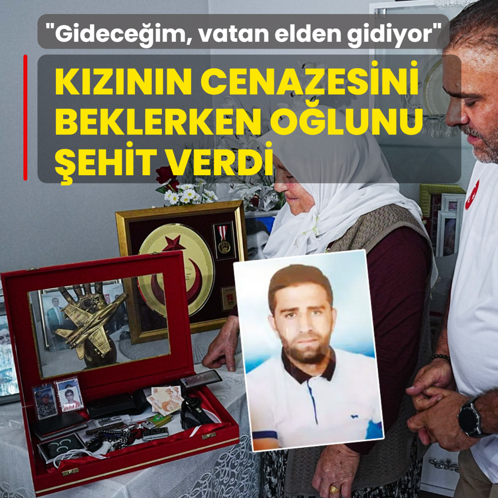 K�z�n�n cenazesini beklerken o�lunu �ehit verdi: Gidece�im, vatan elden gidiyor