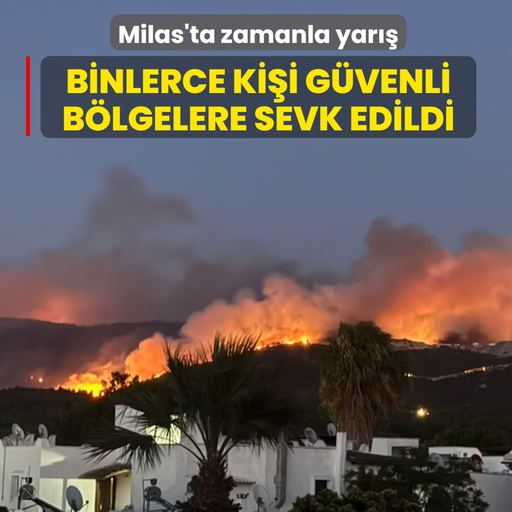 Milas'ta zamanla yar��! Binlerce ki�i g�venli b�lgelere sevk edildi
