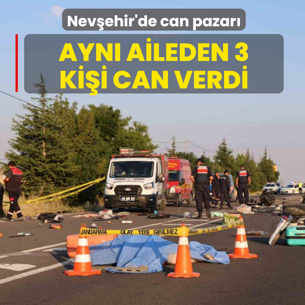 Nev�ehir'de can pazar�! Ayn� aileden 3 ki�i can verdi