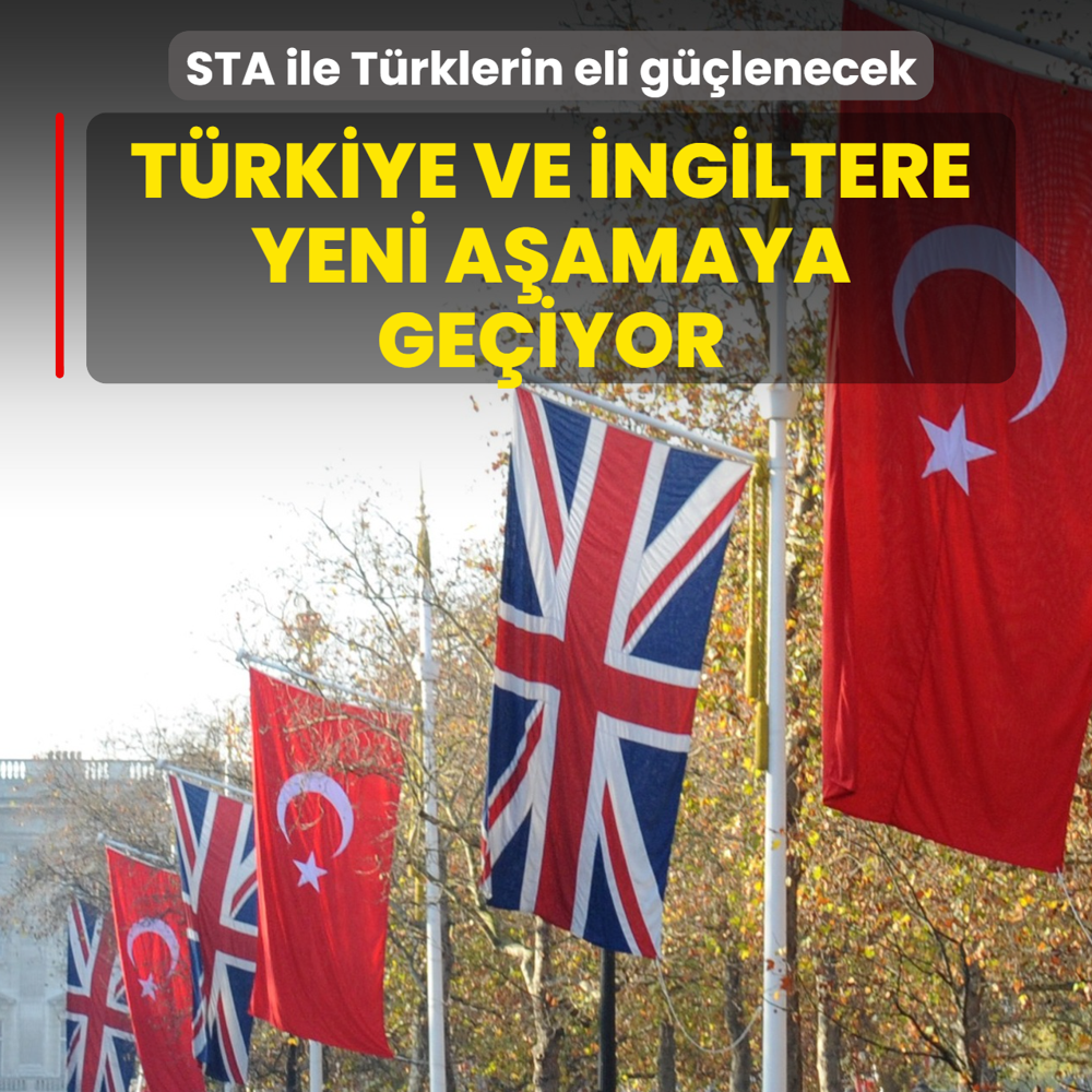 T�rkiye ve �ngiltere yeni a�amaya ge�iyor! STA ile T�rklerin eli g��lenecek