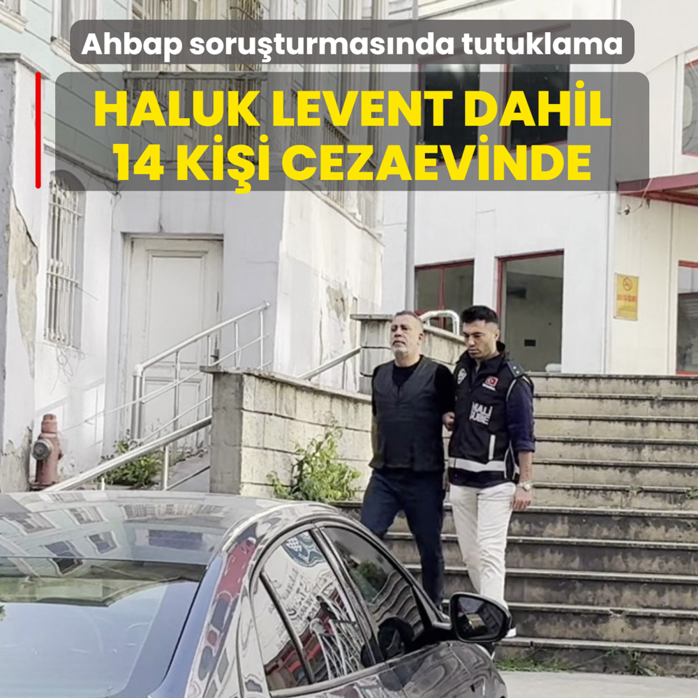 Ahbap soru�turmas�nda tutuklama! Haluk Levent dahil 14 ki�i cezaevinde