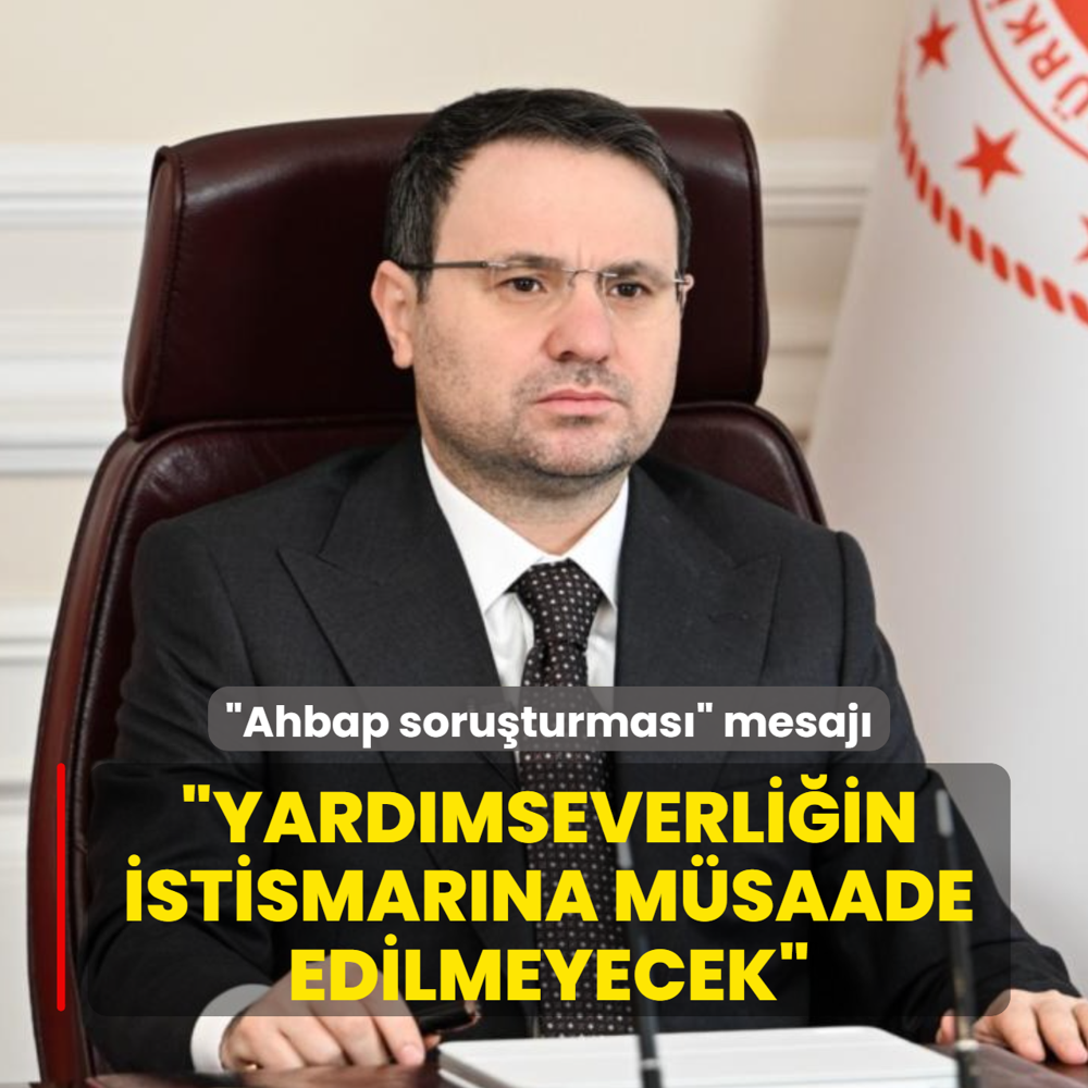 Bakan G�rlek'ten Ahbap soru�turmas� a��klamas�: 'Yard�mseverli�in istismar�na m�saade edilmeyecek'