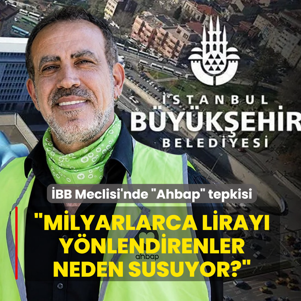 �BB Meclisi'nde Ahbap tepkisi: Milyarlarca liray� y�nlendirenler neden susuyor?