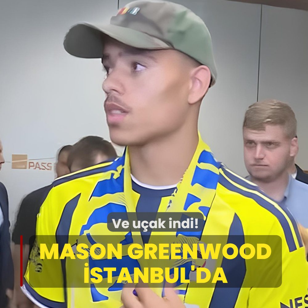 Ve u�ak indi! Mason Greenwood, Fenerbah�e i�in �stanbul'da