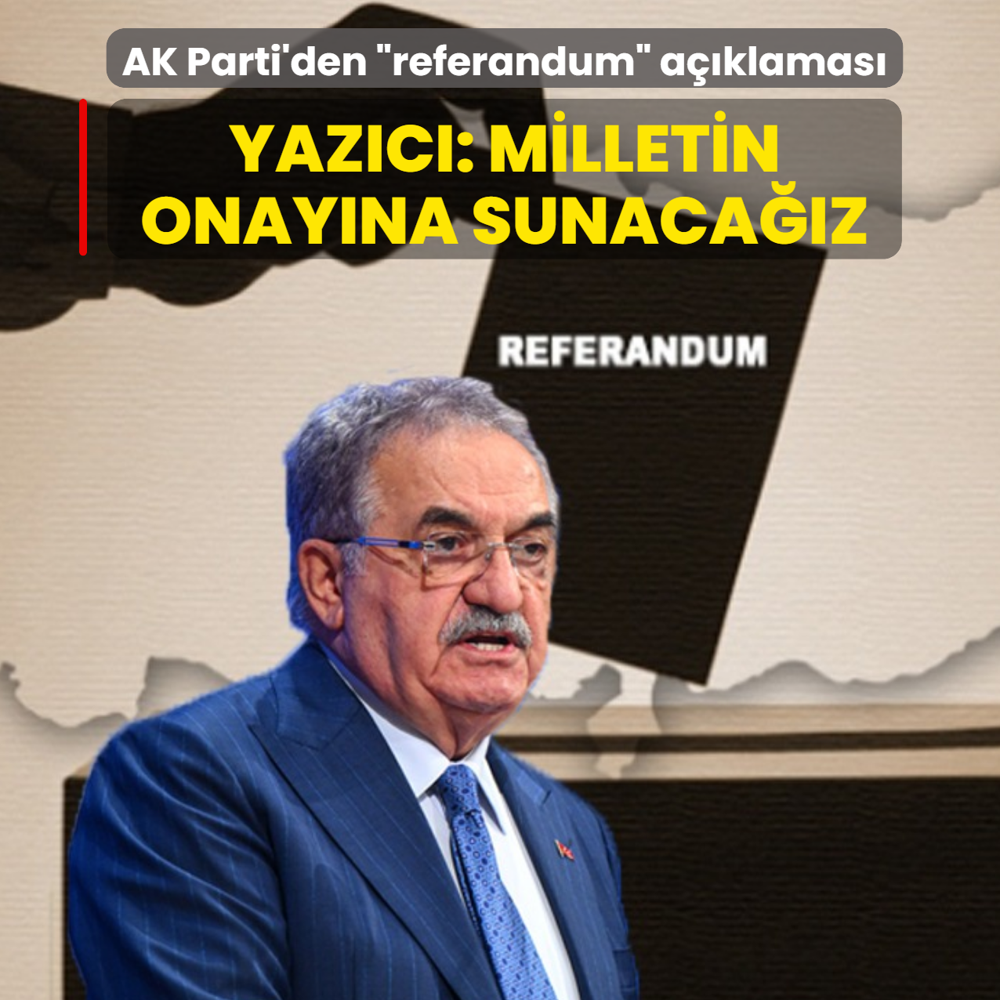 AK Parti'den �referandum� a��klamas�! Yaz�c�: Milletin onay�na sunaca��z