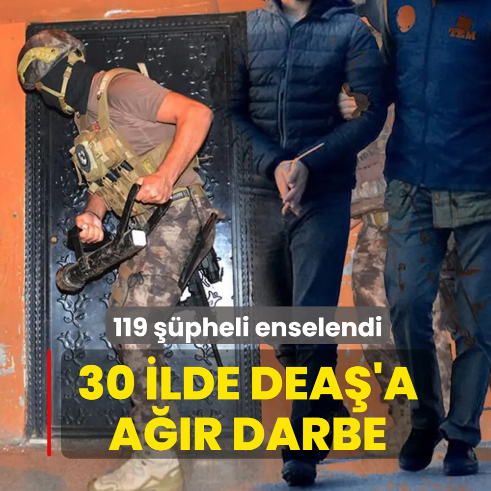 30 ilde ter�r �rg�t� DEA�'a darbe! 119 ��pheli enselendi