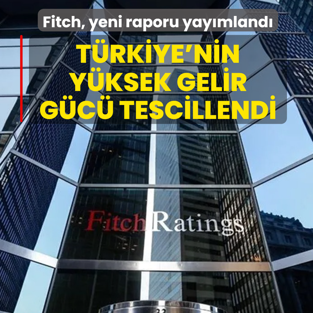 T�rkiye'nin y�ksek gelir g�c� tescillendi! Fitch, yeni raporu yay�mland�