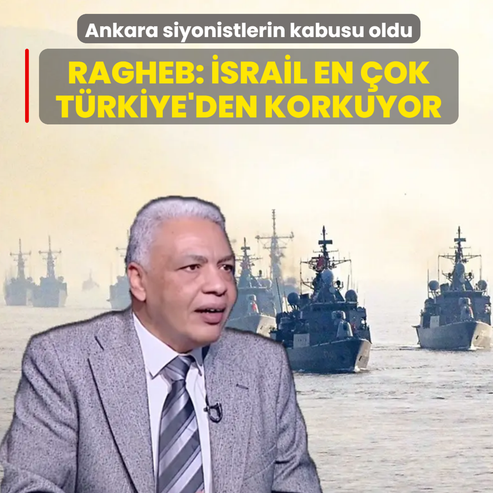 Ankara'n�n etkisi siyonistlerin kabusu oldu! Ragheb: �srail en �ok T�rkiye'den korkuyor
