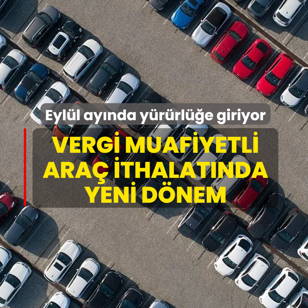 Eyl�l ay�nda y�r�rl��e giriyor! Vergi muafiyetli ara� ithalat�nda yeni d�nem