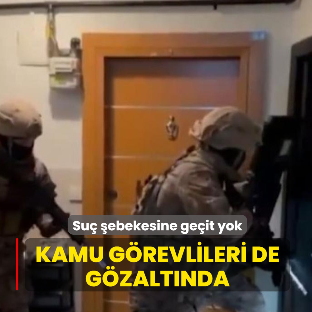 Su� �ebekesine ge�it yok! Kamu g�revlileri de g�zalt�nda