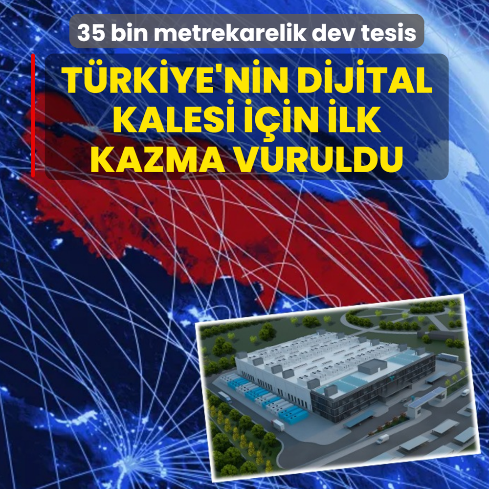 35 bin metrekarelik dev tesis! T�rkiye'nin dijital kalesi i�in ilk kazma vuruldu