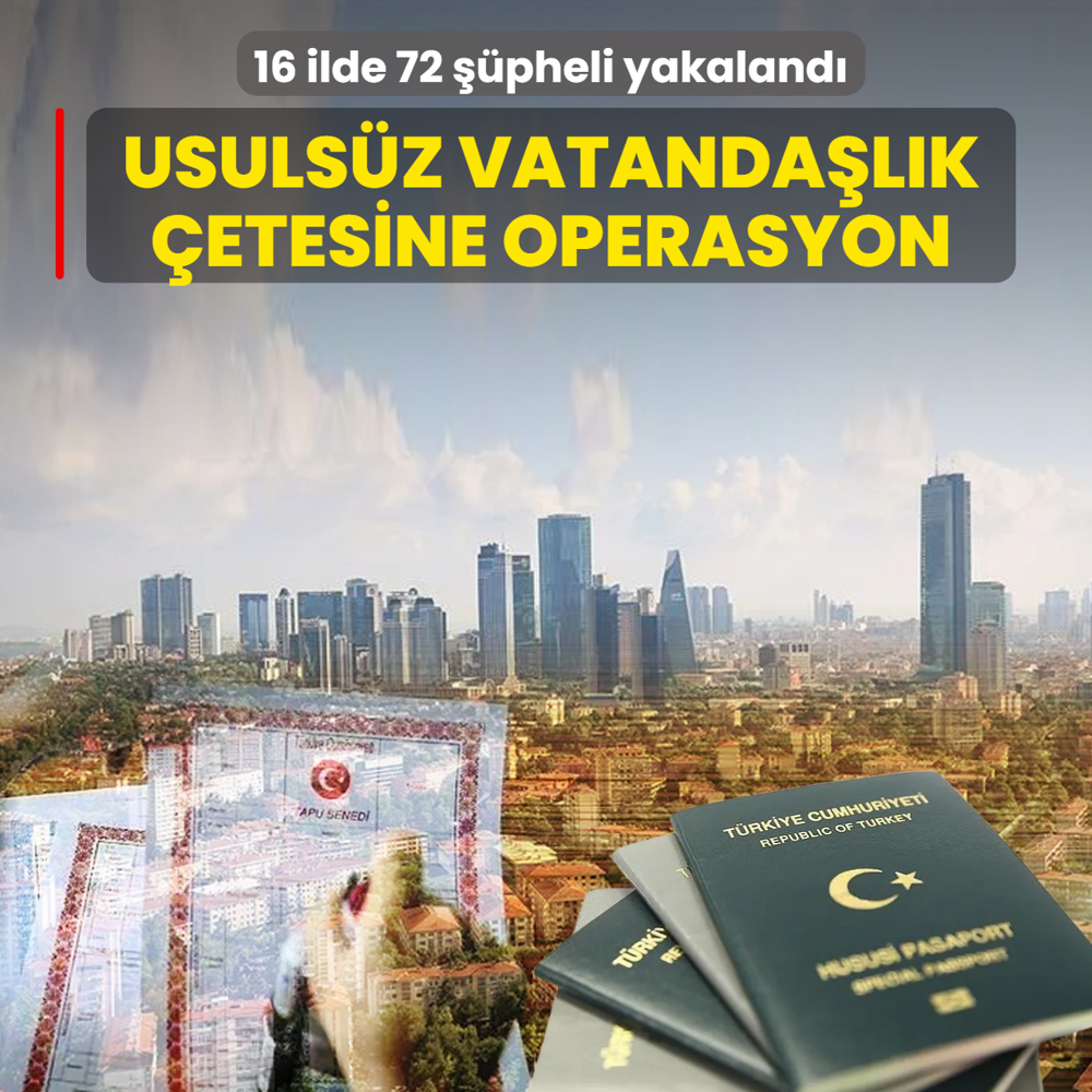 Usulsüz yolla vatandaşlık almaya çalışanlara operasyon! Bakan Gürlek: 16 ilde 72 şüpheli yakalandı