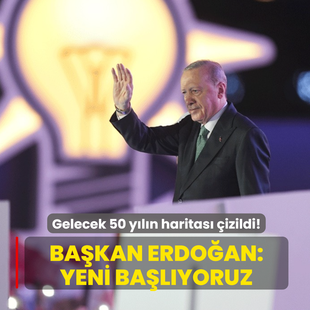 Gelecek 50 yılın haritası çizildi! Başkan Erdoğan: Yeni başlıyoruz
