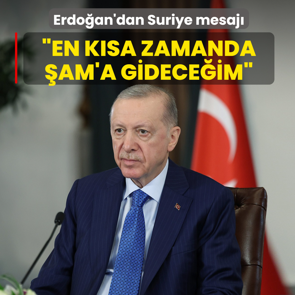 Başkan Erdoğan'dan Suriye mesajı: En kısa zamanda Şam seyahati yapacağım