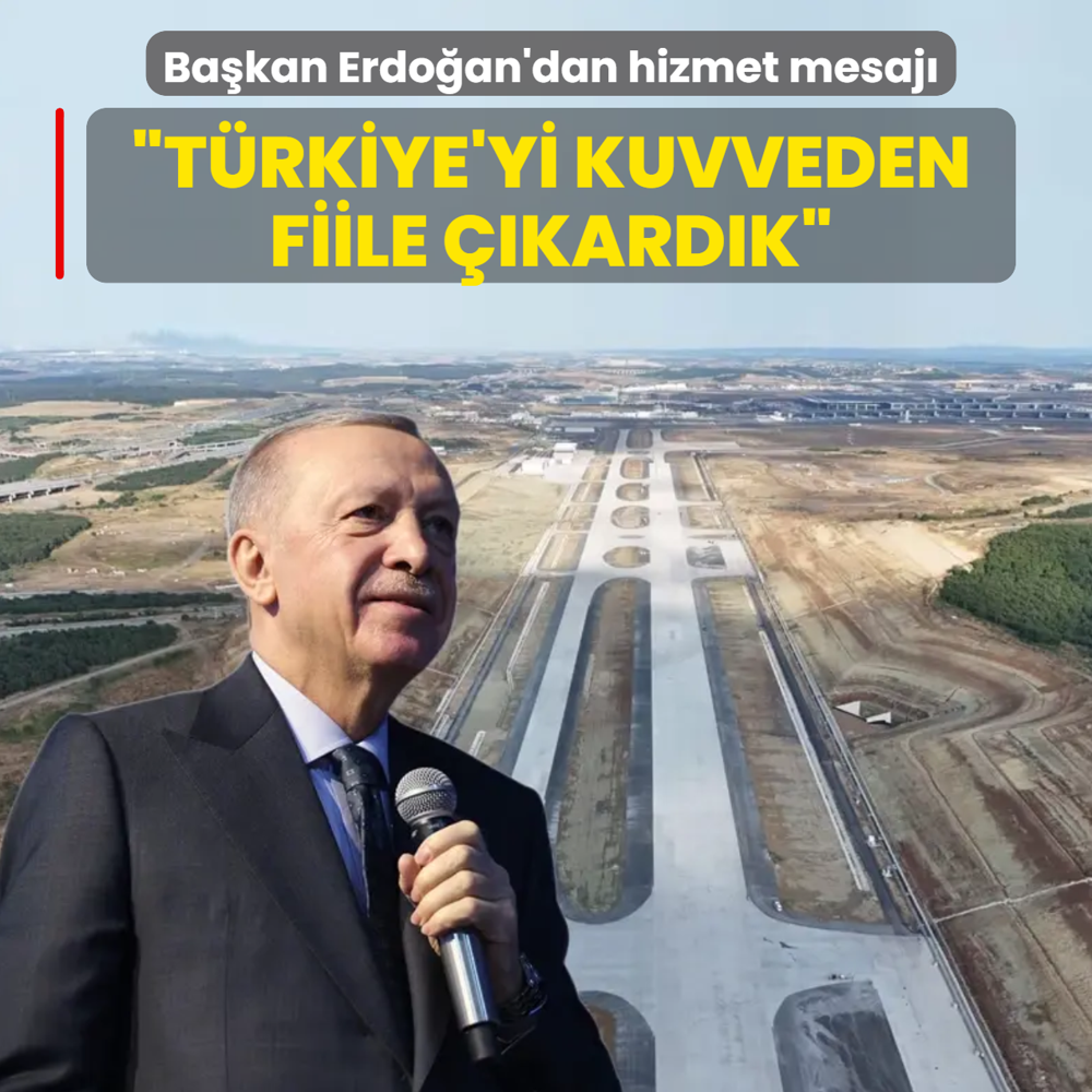 Başkan Erdoğan'dan hizmet mesajı: Türkiye'yi kuvveden fiile çıkardık