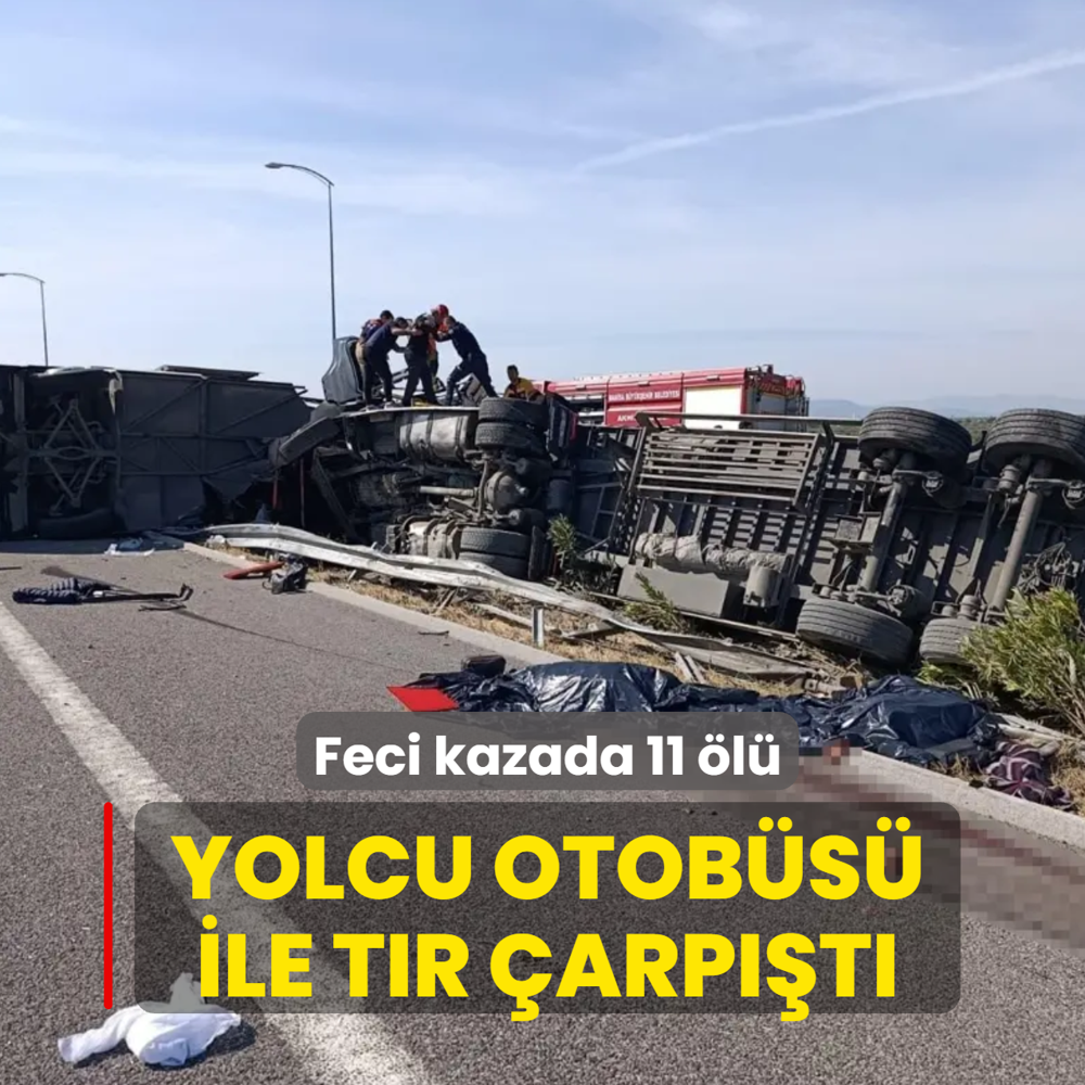 Manisa'da feci kazada 11 ölü! Yolcu otobüsü ile tır çarpıştı