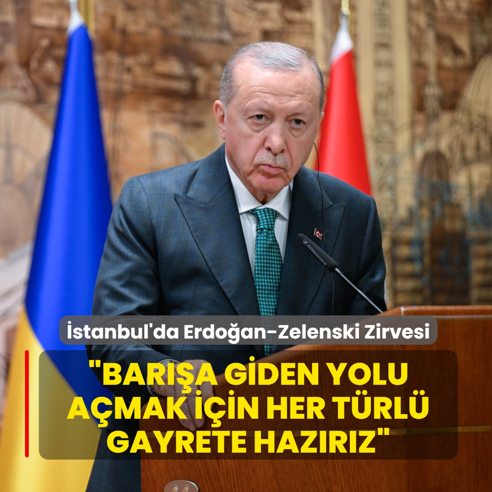 İstanbul'da Erdoğan-Zelenski Zirvesi... Başkan Erdoğan: Barışa giden yolu açmak için her türlü gayrete hazırız