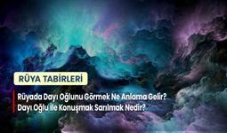 Rüyada Dayı Oğlunu Görmek Ne Anlama Gelir? Dayı Oğlu İle Konuşmak Sarılmak Nedir?