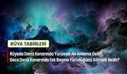 Rüyada Deniz Kenarında Yürümek Ne Anlama Gelir? Gece Deniz Kenarında Tek Başına Yürüdüğünü Görmek Nedir?