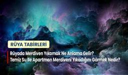 Rüyada Merdiven Yıkamak Ne Anlama Gelir? Temiz Su İle Apartman Merdiveni Yıkadığını Görmek Nedir?