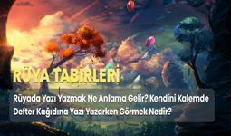 Rüyada Yazı Yazmak Ne Anlama Gelir? Kendini Kalemde Defter Kağıdına Yazı Yazarken Görmek Nedir?