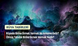 Rüyada Birine Ekmek Vermek Ne Anlama Gelir? Ölmüş Tanıdık Birine Ekmek Vermek Nedir?