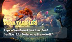 Rüyada Taksi Görmek Ne Anlama Gelir? Sarı Ticari Taksi Beklemek ve Binmek Nedir?