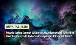 Rüyada Korkup Kaçmak Saklanmak Ne Anlama Gelir? Karanlıkta Erkek Birinden ya da Kadından Korkup Kaçıp Saklanmak Nedir?