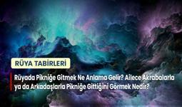 Rüyada Pikniğe Gitmek Ne Anlama Gelir? Ailece Akrabalarla ya da Arkadaşlarla Pikniğe Gittiğini Görmek Nedir?