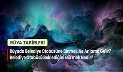 Rüyada Belediye Otobüsüne Binmek Ne Anlama Gelir? Belediye Otobüsü Beklediğini Görmek Nedir?