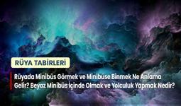 Rüyada Minibüs Görmek ve Minibüse Binmek Ne Anlama Gelir? Beyaz Minibüs İçinde Olmak ve Yolculuk Yapmak Nedir?