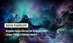 Rüyada Liseye Gitmek Ne Anlama Gelir? Liseye Gittiğini Görmek Nedir?