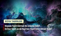 Rüyada Tişört Görmek Ne Anlama Gelir? Kırmızı Siyah ya da Yeşil Sarı Tişört Satın Almak Nedir?