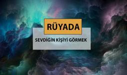 Rüyada sevdiğin kişiyi görmek ne anlama gelir, ne demek? Rüyada sevdiğin kişiyi görmek neyin habercisidir?