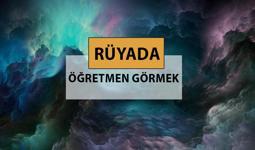 Rüyada öğretmen görmek ne anlama gelir, ne demek? Rüyada öğretmen görmek neye delalettir?