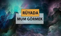 Rüyada mum görmek ne anlama gelir, ne demek? Rüyada mum görmek neye delalettir?
