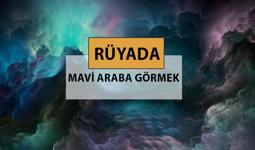 Rüyada mavi araba görmek ne anlama gelir, ne demek? Rüyada mavi araba görmek neye delalettir?