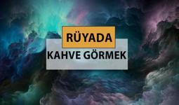 Rüyada kahve görmek ne anlama gelir, ne demek? Rüyada kahve görmek neye delalettir?