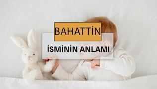 Bahattin isminin anlam nedir? Bahattin ne demek, kelime anlam ve kkeni