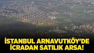 stanbul Arnavutky'de 23.385.287 TL'ye icradan satlk arsa!