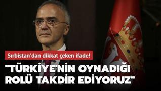 Sırbistan'dan dikkat çeken ifade! ‘Türkiye'nin oynadığı rolü takdir ediyoruz‘